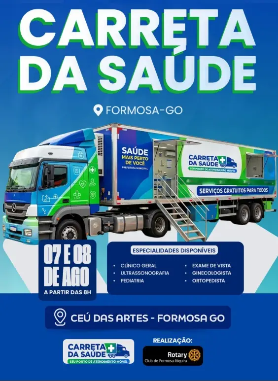 Carreta da Saúde realiza atendimentos médicos gratuitos no CEU das Artes do Parque Lago, em Formosa 3 Cartaz informativo da Carreta da Saúde em Formosa-GO. Anúncio de atendimentos nos dias 07 e 08 de agosto, a partir das 8h, no CEU das Artes. Especialidades: Clínico Geral, Ultrassonografia, Pediatria, Exame de Vista, Ginecologista e Ortopedista. Realização: Rotary Club Formosa-Itiquira.